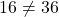 \[ 16 \neq 36 \]