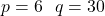 \[ p = 6 \text{ আৰু } q = 30 \]