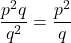 \[ \frac{p^2q}{q^2} = \frac{p^2}{q} \]