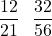 \[ \frac{12}{21} \text{  আৰু  } \frac{32}{56} \]